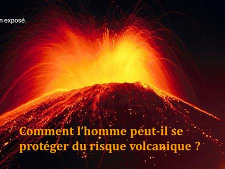 Comment l’homme peut-il se protéger du risque volcanique ?