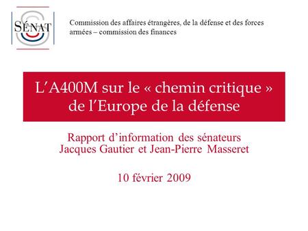 L’A400M sur le « chemin critique » de l’Europe de la défense Rapport d’information des sénateurs Jacques Gautier et Jean-Pierre Masseret 10 février 2009.