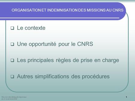 Réunion des délégués régionaux du 6 novembre 2006 1 ORGANISATION ET INDEMNISATION DES MISSIONS AU CNRS  Le contexte  Une opportunité pour le CNRS  Les.