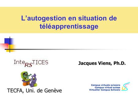 L’autogestion en situation de téléapprentissage Jacques Viens, Ph.D. TECFA, Uni. de Genève.