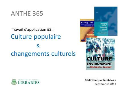 ANTHE 365 Travail d’application #2 : Culture populaire & changements culturels Bibliothèque Saint-Jean Septembre 2011.