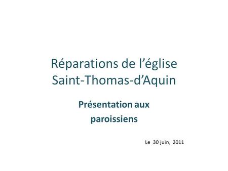 Réparations de l’église Saint-Thomas-d’Aquin Présentation aux paroissiens Le 30 juin, 2011.