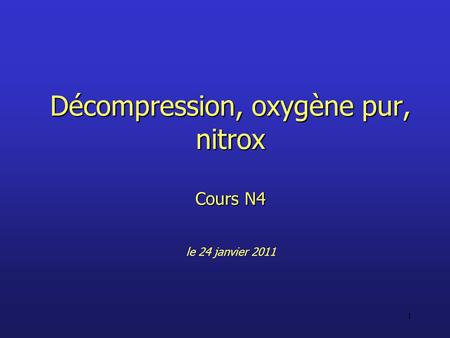Décompression, oxygène pur, nitrox Cours N4 le 24 janvier 2011