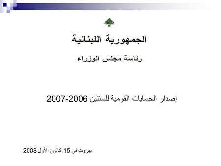 إصدار الحسابات القومية للسنتين 2006-2007 بيروت في 15 كانون الأول 2008.