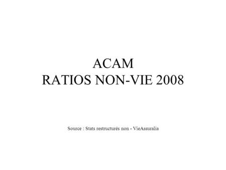 ACAM RATIOS NON-VIE 2008 Source : Stats restructurés non - VieAssuralia.