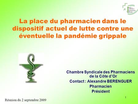 1 Chambre Syndicale des Pharmaciens de la Côte d’Or Contact : Alexandre BERENGUER Pharmacien Président La place du pharmacien dans le dispositif actuel.
