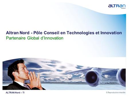 Altran Nord - Pôle Conseil en Technologies et Innovation Partenaire Global d’Innovation ALTRAN Nord – TI.