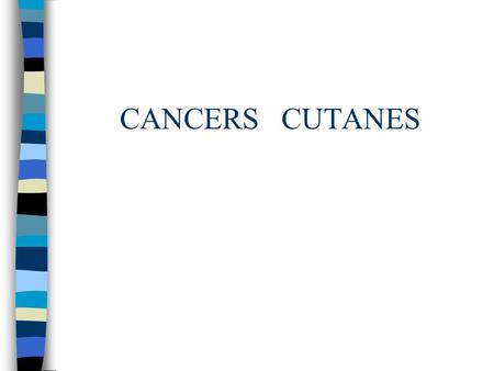 CANCERS CUTANES.
