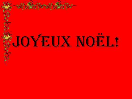 Joyeux Noël!. 2.The biggest meal is had on Christmas Eve 3.French children hang a stocking for their presents 4.A French Christmas cake is a chocolate.