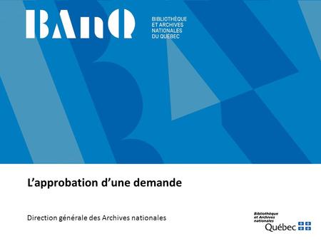 L’approbation d’une demande Direction générale des Archives nationales.