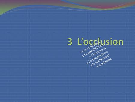 3 L’occlusion 1 Les empreintes 2 Le parallélisme 3 L’occlusion