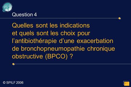 Question 4 Quelles sont les indications et quels sont les choix pour l’antibiothérapie d’une exacerbation de bronchopneumopathie chronique obstructive.