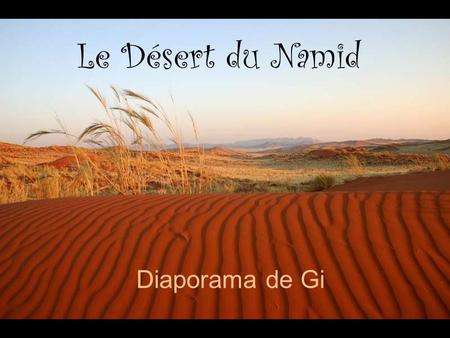 Le Désert du Namid Diaporama de Gi Le désert du Namib ou erg du Namib est un désert côtier chaud, situé dans le sud - ouest de la Namibie. Il est considéré.