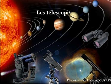 Les télescope Réalisé par : Mr Hicham BOUZAKRI.