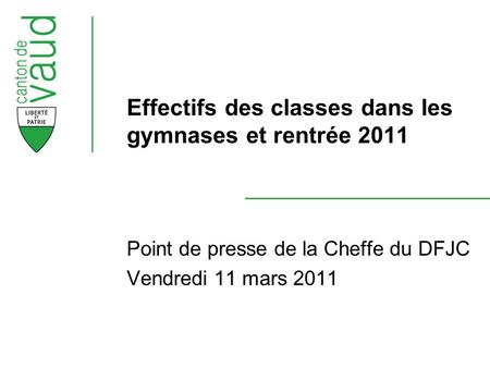 Effectifs des classes dans les gymnases et rentrée 2011 Point de presse de la Cheffe du DFJC Vendredi 11 mars 2011.