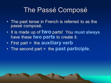 The Passé Composé The past tense in French is referred to as the passé composé. It is made up of two parts! You must always have these two parts to create.