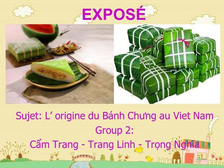 EXPOSÉ Sujet: L’ origine du Bánh Chưng au Viet Nam Group 2: