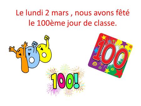 Le lundi 2 mars , nous avons fêté le 100ème jour de classe.