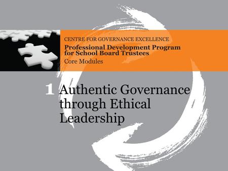 Core Module 1 Authentic Governance through Ethical Leadership Association des conseils scolaires des écoles publiques de l’Ontario (ACÉPO) Association.
