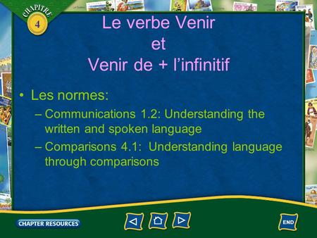 4 Le verbe Venir et Venir de + l’infinitif Les normes: –Communications 1.2: Understanding the written and spoken language –Comparisons 4.1: Understanding.