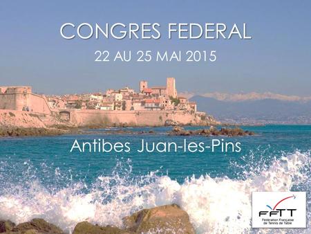 1 CONGRES FEDERAL 22 AU 25 MAI 2015 Antibes Juan-les-Pins.