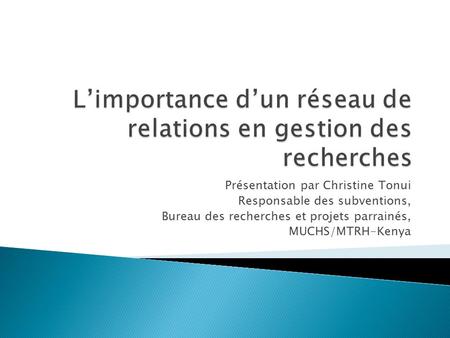 Présentation par Christine Tonui Responsable des subventions, Bureau des recherches et projets parrainés, MUCHS/MTRH-Kenya.