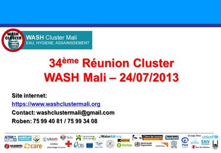 34 ème Réunion Cluster WASH Mali – 24/07/2013 Groupe Pivot ADDA Site internet: https://www.washclustermali.org Contact: Roben: