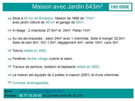 Maison avec Jardin 643m 2   Portable : 06.77.10.29.93 (la journée entre 8h et 21h) Situé à 30 mn de Bordeaux, Maison de.