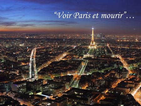 “Voir Paris et mourir”…