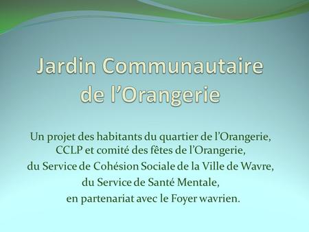 Un projet des habitants du quartier de l’Orangerie, CCLP et comité des fêtes de l’Orangerie, du Service de Cohésion Sociale de la Ville de Wavre, du Service.