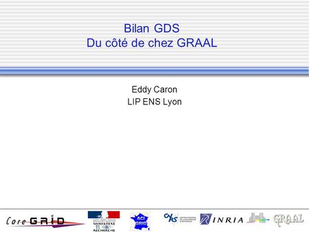 Bilan GDS Du côté de chez GRAAL Eddy Caron LIP ENS Lyon.