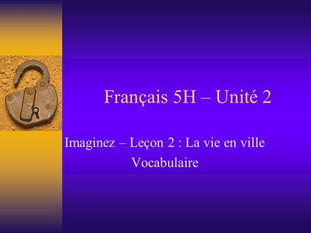 Français 5H – Unité 2 Imaginez – Leçon 2 : La vie en ville Vocabulaire.
