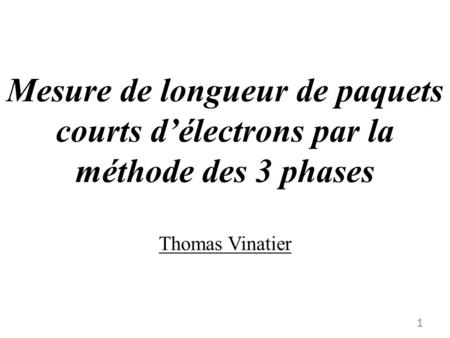 Mesure de longueur de paquets courts d’électrons par la méthode des 3 phases Thomas Vinatier.