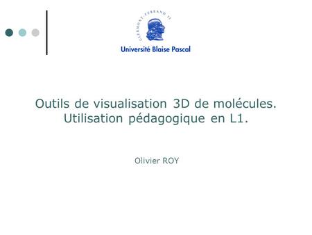 Outils de visualisation 3D de molécules. Utilisation pédagogique en L1. Olivier ROY.