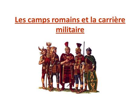 Les camps romains et la carrière militaire