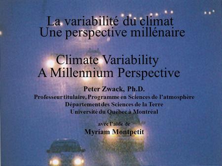 Sciences de l'atmosphère Université du Québec à Montréal Climate Variability La variabilité du climat A Millennium Perspective Une perspective millénaire.