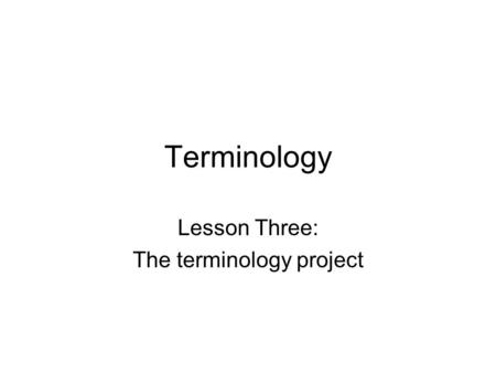 Terminology Lesson Three: The terminology project.