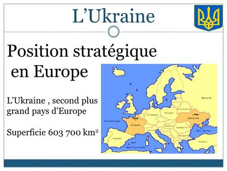 L’Ukraine Position stratégique en Europe L'Ukraine , second plus