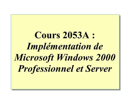 Cours 2053A : Implémentation de Microsoft Windows 2000 Professionnel et Server.