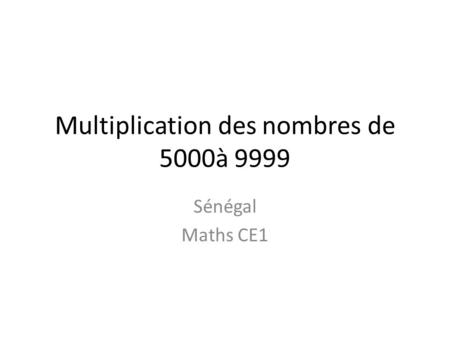 Multiplication des nombres de 5000à 9999 Sénégal Maths CE1.