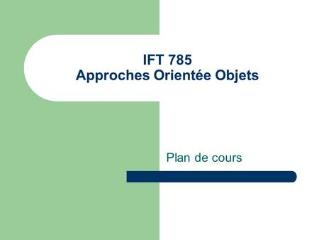 IFT 785 Approches Orientée Objets Plan de cours. Information générale Professeur : – Sylvain Giroux –
