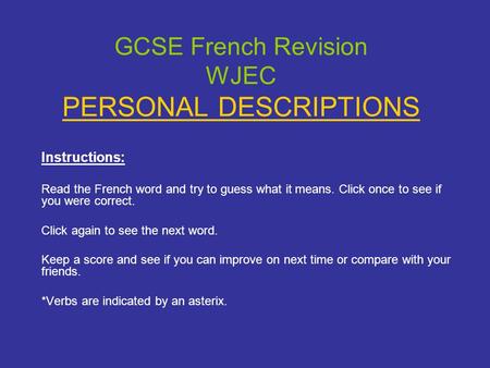 GCSE French Revision WJEC PERSONAL DESCRIPTIONS Instructions: Read the French word and try to guess what it means. Click once to see if you were correct.