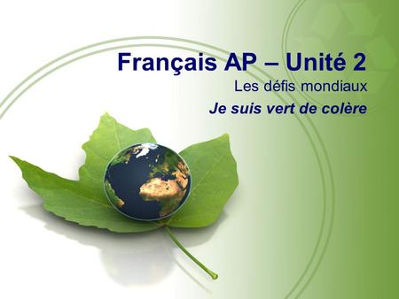 Français AP – Unité 2 Les défis mondiaux Je suis vert de colère.