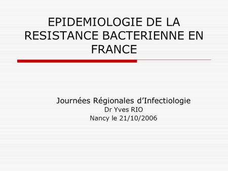 EPIDEMIOLOGIE DE LA RESISTANCE BACTERIENNE EN FRANCE