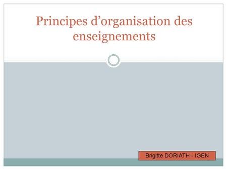 Principes d’organisation des enseignements Brigitte DORIATH - IGEN.