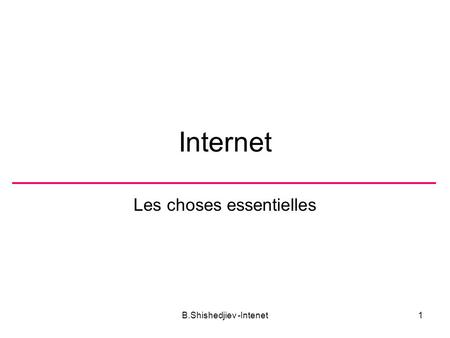 B.Shishedjiev -Intenet1 Internet Les choses essentielles.