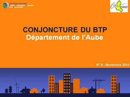 CONJONCTURE DU BTP GIE Réseau des CERC Cellules Economiques Régionales de la Construction.