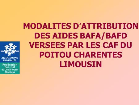 MODALITES D’ATTRIBUTION DES AIDES BAFA/BAFD VERSEES PAR LES CAF DU POITOU CHARENTES LIMOUSIN.