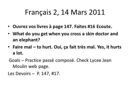 Français 2, 14 Mars 2011 Ouvrez vos livres à page 147. Faites #16 Ecoute. What do you get when you cross a skin doctor and an elephant? Faire mal – to.