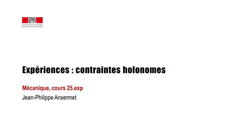 Expériences : contraintes holonomes Mécanique, cours 25.exp Jean-Philippe Ansermet.